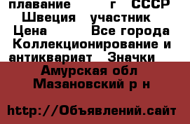 13.1) плавание : 1982 г - СССР - Швеция  (участник) › Цена ­ 399 - Все города Коллекционирование и антиквариат » Значки   . Амурская обл.,Мазановский р-н